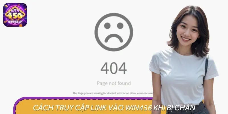 Một số phương pháp truy cập link vào cổng game WIN456 khi bị chặn